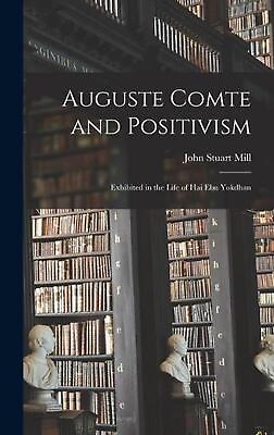 #ad Auguste Comte and Positivism: Exhibited in the Life of Hai Ebn Yokdhan by John S $40.78