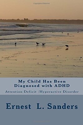 #ad MY CHILD HAS BEEN DIAGNOSED WITH ADHD: ATTENTION DEFICIT By Ernest L Sanders NEW $16.95