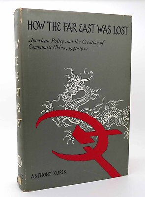#ad Anthony Kubek HOW THE FAR EAST WAS LOST American Policy and the Creation of Comm $80.44