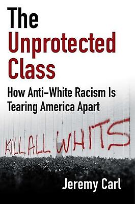 #ad #ad The Unprotected Class: How Anti White Racism Is Tearing America Apart by Jeremy $29.69