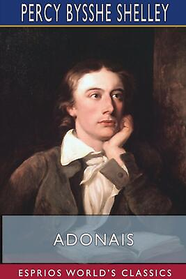 #ad Adonais Esprios Classics : An Elegy on the Death of John Keats by Percy Bysshe $27.22