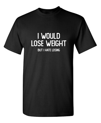 #ad I Would Lose Weight But I Hate Sarcastic Humor Graphic Novelty Funny T Shirt $13.19