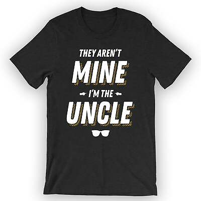 #ad Unisex They Aren#x27;t Mine I#x27;m The Uncle T Shirt First Time Uncle $25.95