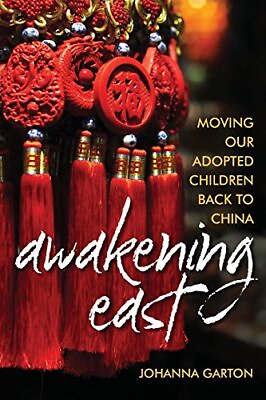 #ad AWAKENING EAST: MOVING OUR ADOPTED CHILDREN BACK TO CHINA By Johanna Garton Mint $19.95