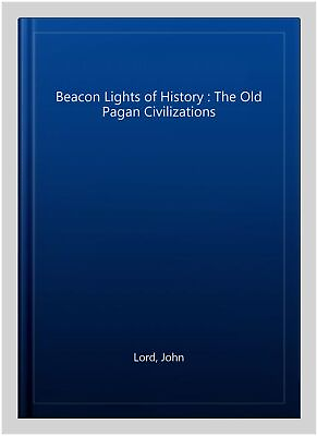 #ad Beacon Lights of History : The Old Pagan Civilizations Hardcover by Lord Jo... $155.82