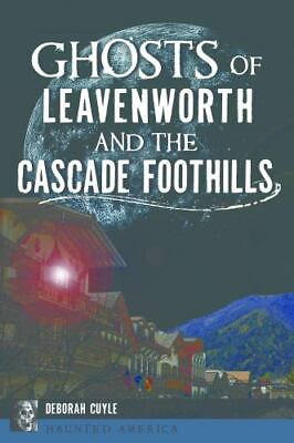 #ad Ghosts of Leavenworth and the Cascade Foothills Washington Haunted America Pa $14.29