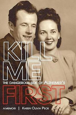 #ad Kill Me First: The Dangerous Side of Alzheimer#x27;s by Karen Olivia Peck English $19.63