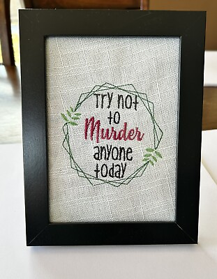 #ad Funny Finished Embroidery Ready To Frame Try Not To Murder Anyone Today $10.00