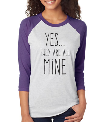 #ad YES THEY ARE ALL MINE funny mother mom wife parent Women#x27;s 3 4 Sleeve T Shirt $19.95
