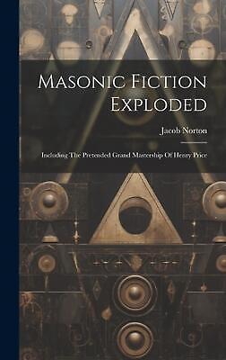 #ad Masonic Fiction Exploded: Including The Pretended Grand Mastership Of Henry Pric $45.82