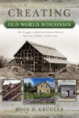 #ad Creating Old World Wisconsin: The Struggle to Build an Outdoor History Museum... $20.40