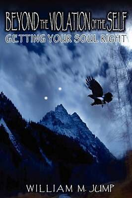 #ad Beyond the Violation of the Self: Getting Your Soul Right by William M Jump: New $17.16