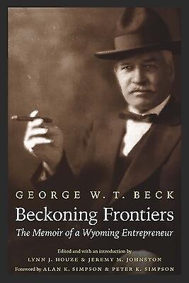 #ad Beckoning Frontiers: The Memoir of a Wyoming Entrepreneur Beck George W. T. $29.95
