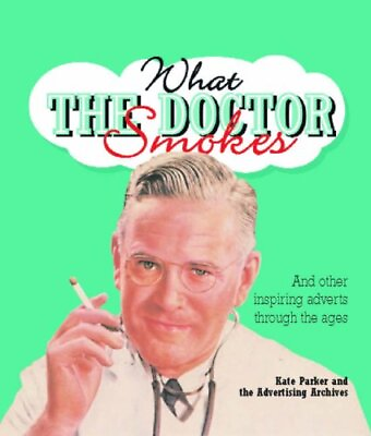 #ad WHAT THE DOCTOR SMOKES: AND OTHER INSPIRING ADVERTS By Kate Parker amp; Advertising $21.95