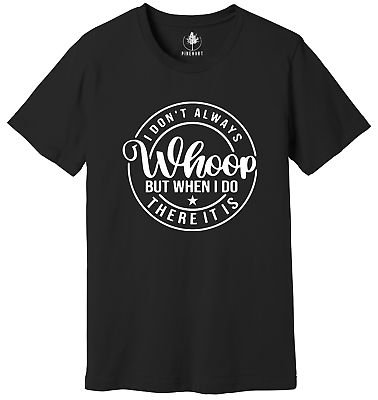 #ad I Don#x27;t Always Whoop But When I Do There It Is Shirt Funny Adult Shirt $13.97
