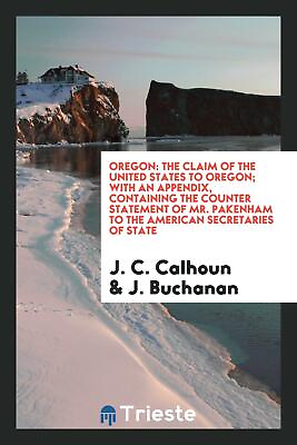 #ad Oregon: The claim of the United States to Oregon; With an Appe... $16.99