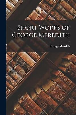 #ad Short Works of George Meredith by George Meredith English Paperback Book $25.77
