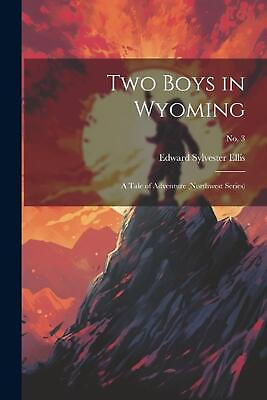 #ad Two Boys in Wyoming: A Tale of Adventure Northwest Series ; No. 3 by Edward Syl AU $60.20