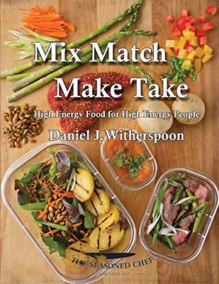 #ad MIX MATCH MAKE TAKE: HIGH ENERGY FOOD FOR HIGH ENERGY By Daniel J Witherspoon $19.75
