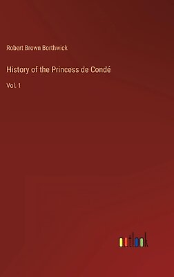#ad History of the Princess de Cond: Vol. 1 by Robert Brown Borthwick Hardcover Book $101.42