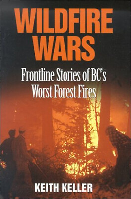 #ad Wildfire Wars : Frontline Stories of BC#x27;s Worst Forest Fires Keit $14.98