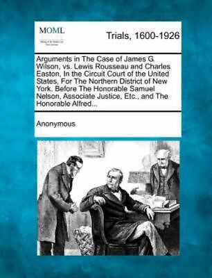 Arguments In The Case Of James G. Wilson Vs. Lewis Rousseau And Charles East... $22.46