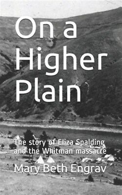 #ad On a Higher Plain: The story of Eliza Spalding and the Whitman massacre by En... $18.33