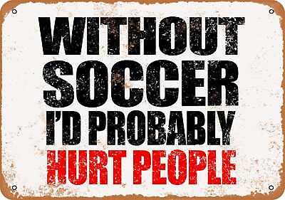 #ad Metal Sign Without Soccer I#x27;d Probably Hurt People Vintage Look $18.66