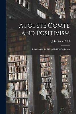 #ad Auguste Comte and Positivism: Exhibited in the Life of Hai Ebn Yokdhan by John S $26.22