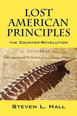 #ad LOST AMERICAN PRINCIPLES: THE COUNTER REVOLUTION By Steven L Hall **BRAND NEW** $49.49